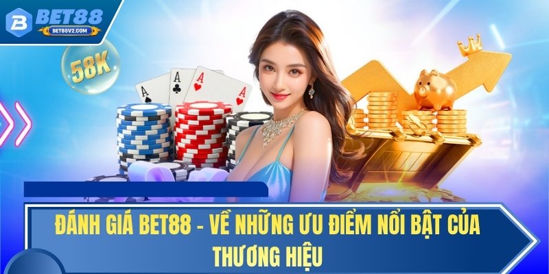 Đánh giá BET88 - Về những ưu điểm nổi bật của thương hiệu