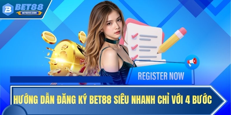 Hướng dẫn đăng ký BET88 siêu nhanh chỉ với 4 bước