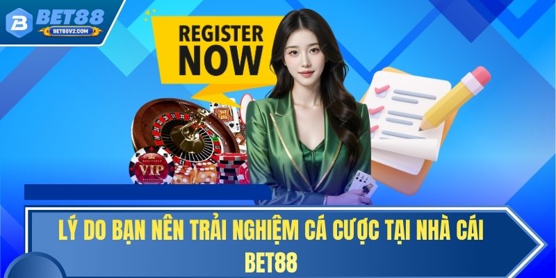 Lý do bạn nên trải nghiệm cá cược tại nhà cái BET88