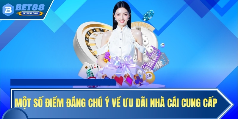 Một số điểm đáng chú ý về ưu đãi nhà cái cung cấp